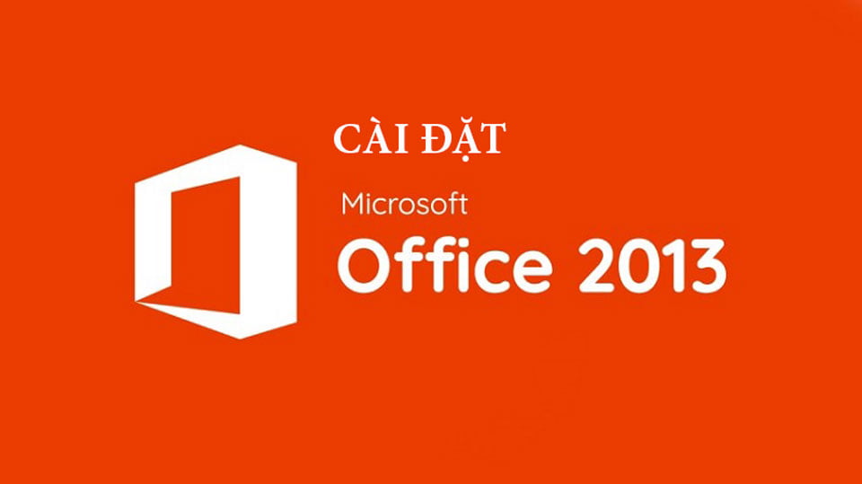 Tải Office 2013 - Phần mềm văn phòng Word, Excel, PowerPoint