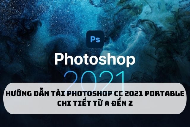 Tải Photoshop 2021 Portable - Thiết Kế Đồ Họa Tốt Nhất